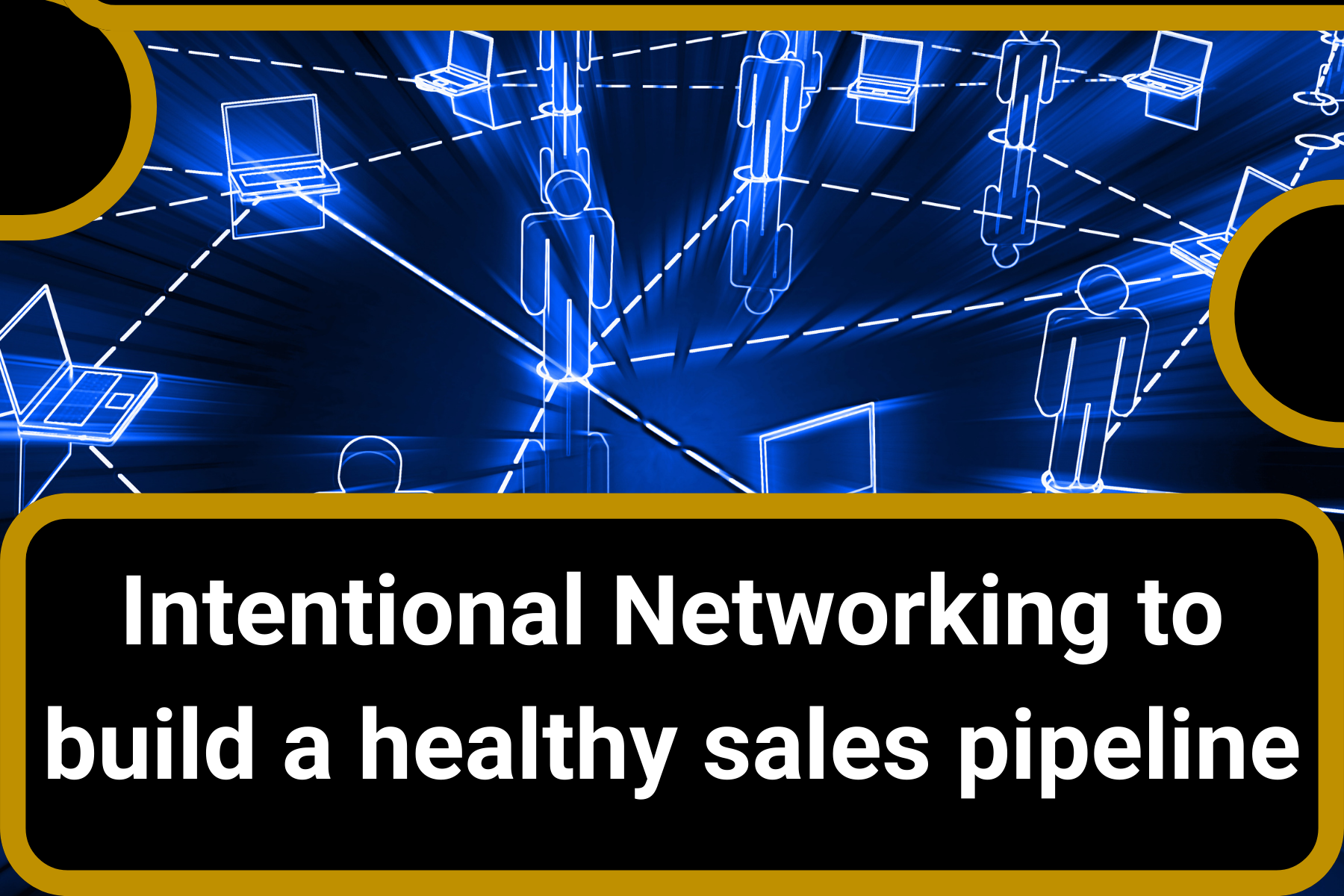 Referrals/Intentional Networking to build a healthy sales pipeline
