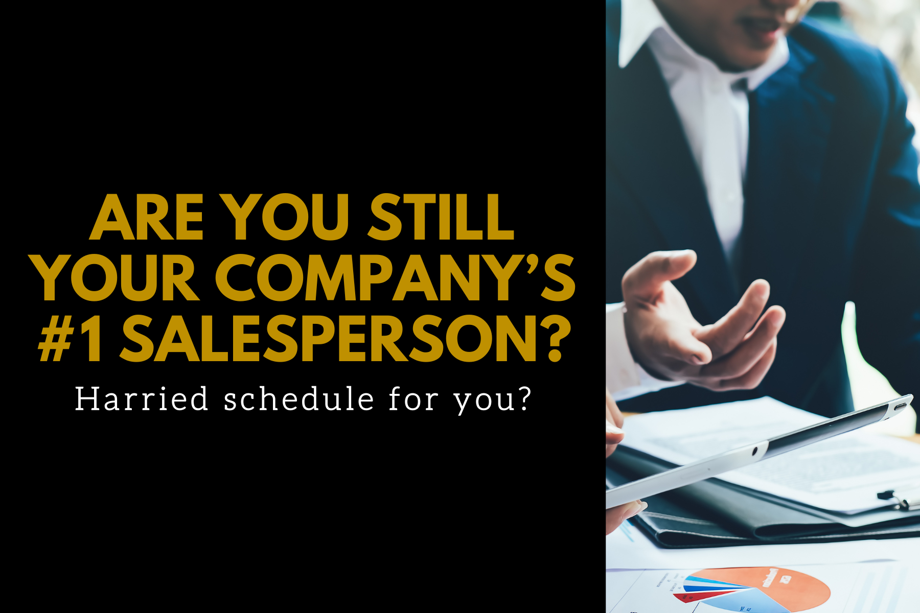Are you still your company’s #1 salesperson? Harried schedule for you?