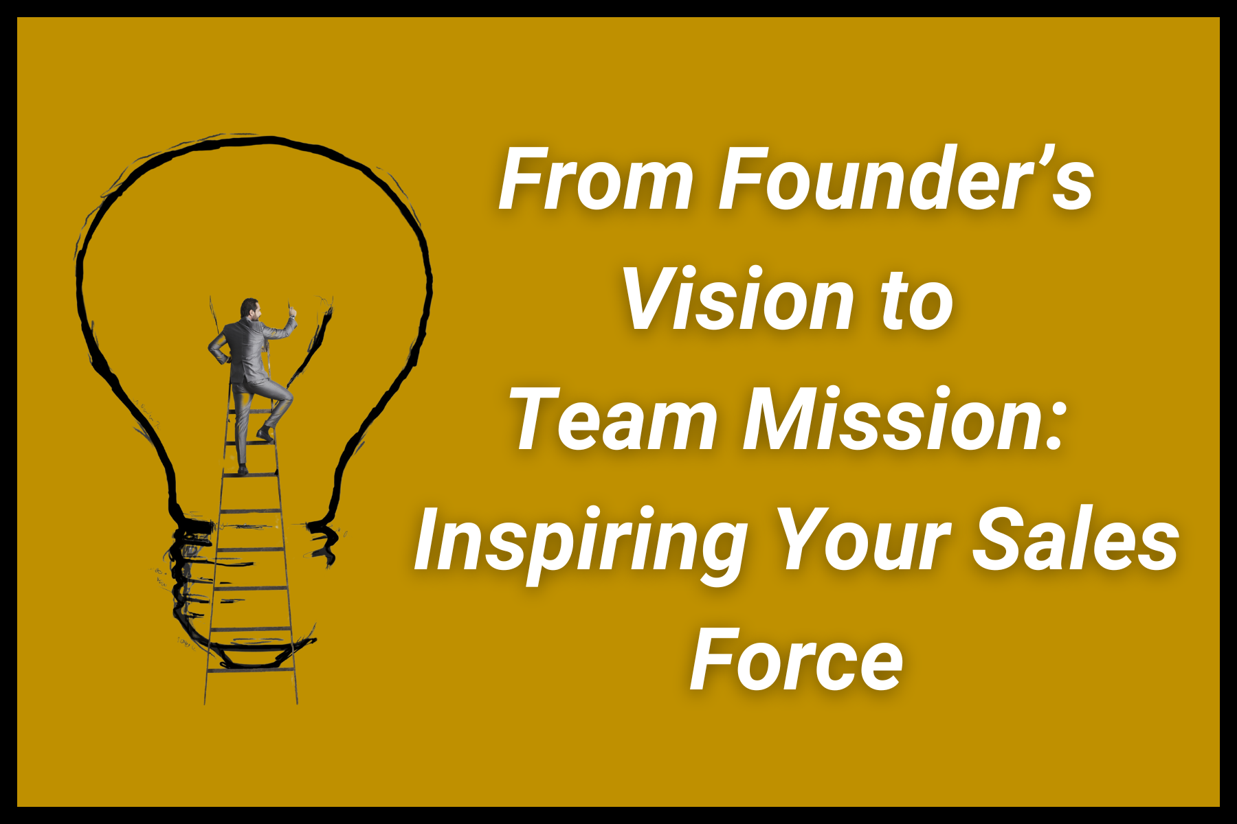From Founder’s Vision to Team Mission: Inspiring Your Sales Force