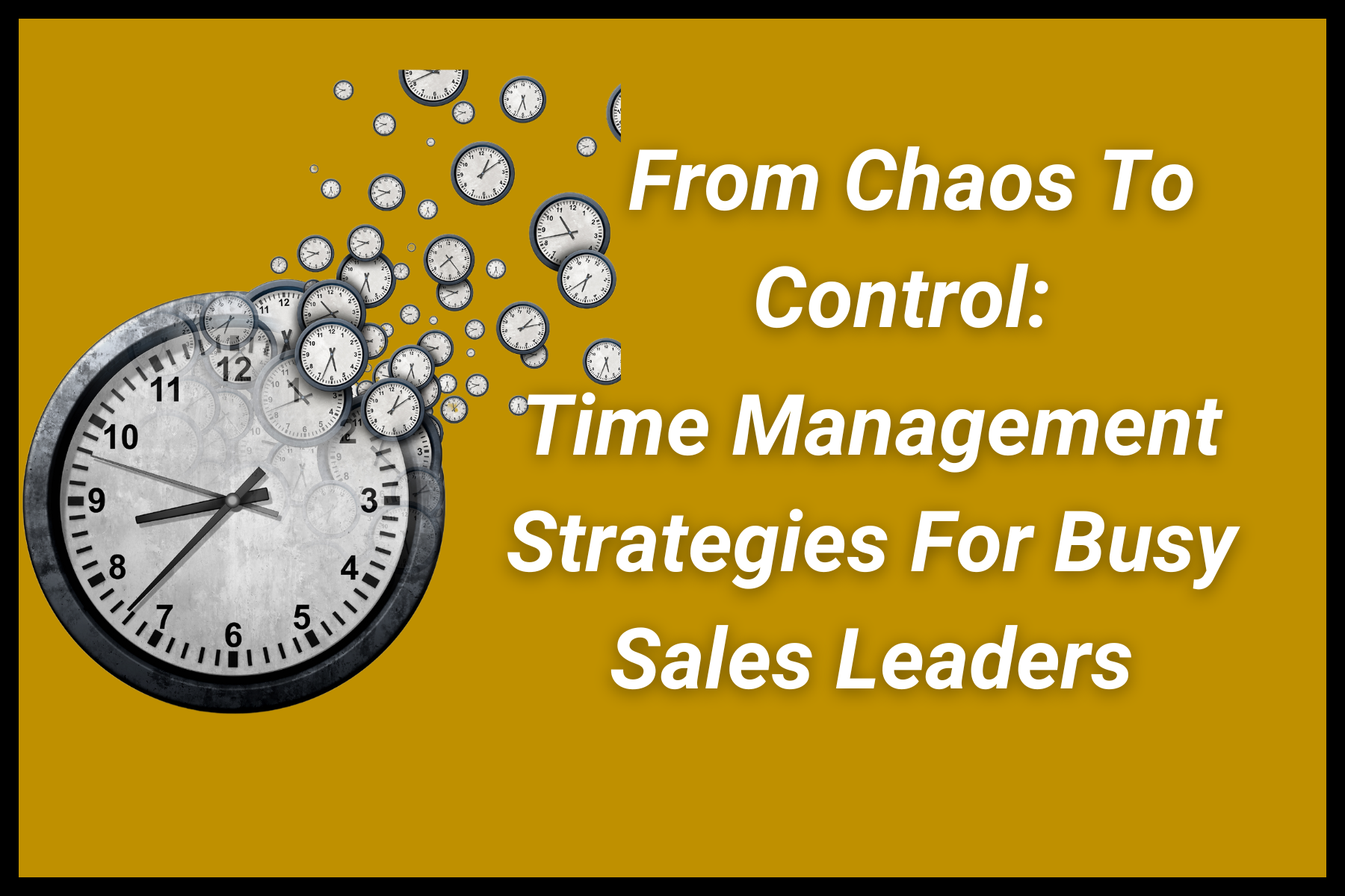 From Chaos To Control: Time Management Strategies For Busy Sales Leaders